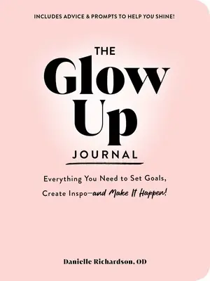 The Glow Up Journal : Tout ce dont vous avez besoin pour fixer des objectifs, créer de l'inspiration et passer à l'action ! - The Glow Up Journal: Everything You Need to Set Goals, Create Inspo--And Make It Happen!