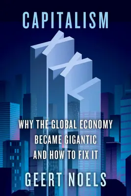 Capitalisme XXL : Pourquoi l'économie mondiale est devenue gigantesque et comment y remédier - Capitalism XXL: Why the Global Economy Became Gigantic and How to Fix It