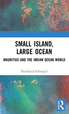 Petite île, grand océan : L'île Maurice et le monde de l'océan Indien - Small Island, Large Ocean: Mauritius and the Indian Ocean World
