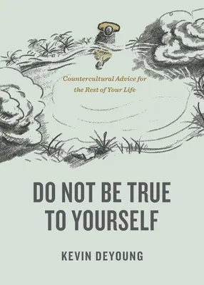 Ne soyez pas fidèle à vous-même : Conseils contre-culturels pour le reste de votre vie - Do Not Be True to Yourself: Countercultural Advice for the Rest of Your Life