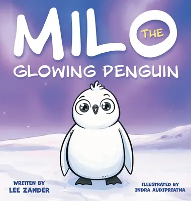 Milo Le Pingouin Lumineux : Un livre de contes pour enfants sur la différence (enfants de 2 à 7 ans) - Milo The Glowing Penguin: A Cute Penguin Storybook For Children About Being Different (Kids Ages 2-7)