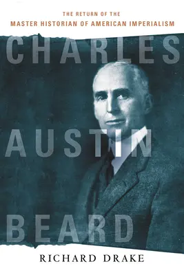 Charles Austin Beard : Le retour du maître historien de l'impérialisme américain - Charles Austin Beard: The Return of the Master Historian of American Imperialism