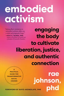 Embodied Activism : Engaging the Body to Cultivate Liberation, Justice, and Authentic Connection--A Practical Guide for Transformative Soc - Embodied Activism: Engaging the Body to Cultivate Liberation, Justice, and Authentic Connection--A Practical Guide for Transformative Soc