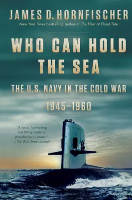 Qui peut tenir la mer : La marine américaine dans la guerre froide 1945-1960 - Who Can Hold the Sea: The U.S. Navy in the Cold War 1945-1960