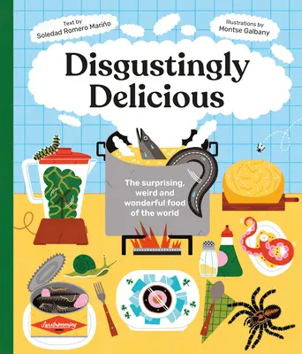 Disgustingly Delicious : The Surprising, Weird and Wonderful Food of the World (en anglais) - Disgustingly Delicious: The Surprising, Weird and Wonderful Food of the World