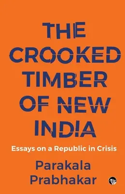 The Crooked Timber of New India Essays on a Republic in Crisis (Le bois tordu de la nouvelle Inde - Essais sur une république en crise) - The Crooked Timber of New India Essays on a Republic in Crisis