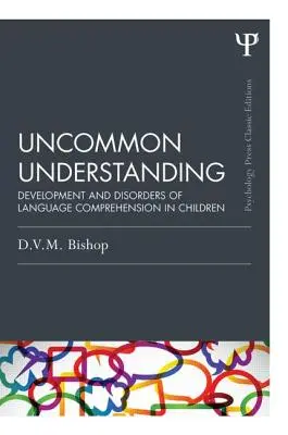 Uncommon Understanding (édition classique) : Développement et troubles de la compréhension du langage chez l'enfant - Uncommon Understanding (Classic Edition): Development and Disorders of Language Comprehension in Children