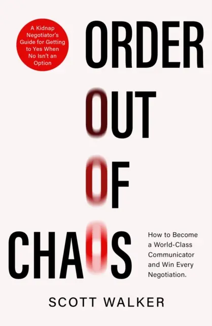 L'ordre dans le chaos - Le guide d'influence et de persuasion d'un négociateur d'enlèvement - Order Out of Chaos - A Kidnap Negotiator's Guide to Influence and Persuasion