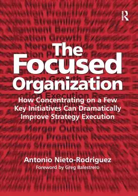 L'organisation focalisée : Comment la concentration sur quelques initiatives clés peut améliorer considérablement l'exécution de la stratégie - The Focused Organization: How Concentrating on a Few Key Initiatives Can Dramatically Improve Strategy Execution