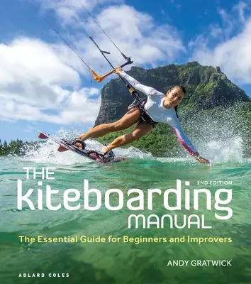 Le manuel du kitesurf : Le guide essentiel pour les débutants et les initiés - The Kiteboarding Manual: The Essential Guide for Beginners and Improvers