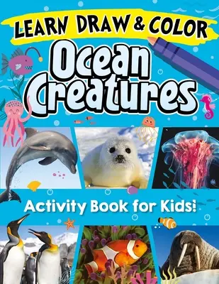 Apprendre, dessiner et colorier les créatures de l'océan : Découvrez 26 des créatures océaniques les plus fascinantes de la planète ! - Learn, Draw & Color Ocean Creatures: Discover 26 of the Most Fascinating Ocean Creatures on the Planet!
