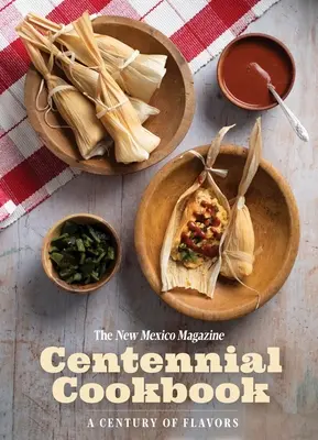 Le livre de cuisine du centenaire du New Mexico Magazine : Un siècle de saveurs - The New Mexico Magazine Centennial Cookbook: A Century of Flavors