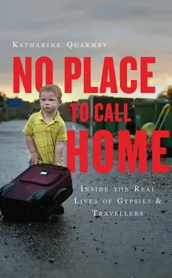 No Place to Call Home : Inside the Real Lives of Gypsies and Travellers (Pas d'endroit où se sentir chez soi : la vraie vie des gitans et des gens du voyage) - No Place to Call Home: Inside the Real Lives of Gypsies and Travellers