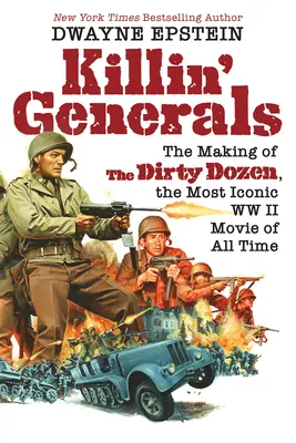 Killin' Generals : Le tournage des Douze salopards, le film le plus emblématique de la Seconde Guerre mondiale - Killin' Generals: The Making of the Dirty Dozen, the Most Iconic WW II Movie of All Time