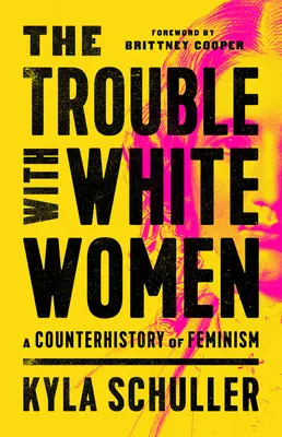 Le problème des femmes blanches : Une contre-histoire du féminisme - The Trouble with White Women: A Counterhistory of Feminism