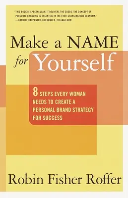 Se faire un nom : Huit étapes dont chaque femme a besoin pour créer une stratégie de marque personnelle pour le succès - Make a Name for Yourself: Eight Steps Every Woman Needs to Create a Personal Brand Strategy for Success
