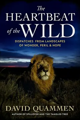 Le battement de cœur de la nature : Dispatches from Landscapes of Wonder, Peril, and Hope (Le battement de cœur de la nature : Dispatches from Landscapes of Wonder, Peril, and Hope) - The Heartbeat of the Wild: Dispatches from Landscapes of Wonder, Peril, and Hope