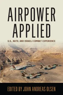 La puissance aérienne appliquée : L'expérience de combat des États-Unis, de l'OTAN et d'Israël - Airpower Applied: U.S., Nato, and Israeli Combat Experience