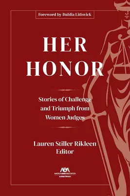 Her Honor : Stories of Challenge and Triumph from Women Judges (Son honneur : histoires de défis et de triomphes de femmes juges) - Her Honor: Stories of Challenge and Triumph from Women Judges