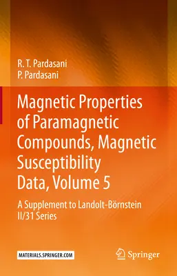 Propriétés magnétiques des composés paramagnétiques, données de susceptibilité magnétique, volume 5 : supplément à la série Landolt-Brnstein II/31 - Magnetic Properties of Paramagnetic Compounds, Magnetic Susceptibility Data, Volume 5: A Supplement to Landolt-Brnstein II/31 Series