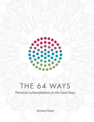 Les 64 voies : Contemplations personnelles sur les clés génétiques - The 64 Ways: Personal Contemplations on the Gene Keys