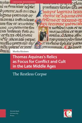 Les reliques de Thomas d'Aquin, objet de conflit et de culte au Moyen Âge tardif : Le cadavre agité - Thomas Aquinas's Relics as Focus for Conflict and Cult in the Late Middle Ages: The Restless Corpse