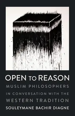 Ouvert à la raison : Philosophes musulmans en conversation avec la tradition occidentale - Open to Reason: Muslim Philosophers in Conversation with the Western Tradition