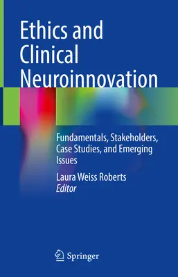 Éthique et neuroinnovation clinique : Principes fondamentaux, parties prenantes, études de cas et questions émergentes - Ethics and Clinical Neuroinnovation: Fundamentals, Stakeholders, Case Studies, and Emerging Issues