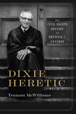 Dixie Heretic : L'odyssée des droits civiques de Renwick C. Kennedy - Dixie Heretic: The Civil Rights Odyssey of Renwick C. Kennedy