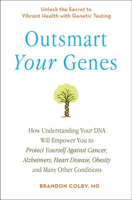 Outsmart Your Genes : How Understanding Your DNA Will Empower You to Protect Yourself Against Cancer, a Lzheimer's, Heart Disease, Obesity, - Outsmart Your Genes: How Understanding Your DNA Will Empower You to Protect Yourself Against Cancer, a Lzheimer's, Heart Disease, Obesity,