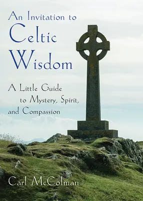 Invitation à la sagesse celtique - Un petit guide du mystère, de l'esprit et de la compassion (McColman Carl (Carl McColman)) - Invitation to Celtic Wisdom - A Little Guide to Mystery, Spirit, and Compassion (McColman Carl (Carl McColman))