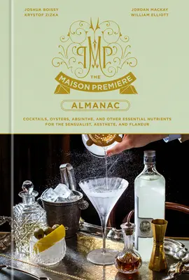 L'almanach de la Maison Première : Cocktails, huîtres, absinthe et autres nutriments essentiels pour le sensualiste, l'esthète et le flaneur : Un répertoire de cocktails - The Maison Premiere Almanac: Cocktails, Oysters, Absinthe, and Other Essential Nutrients for the Sensualist, Aesthete, and Flaneur: A Cocktail Reci