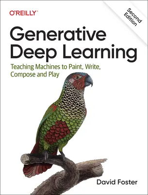 L'apprentissage profond génératif : Apprendre aux machines à peindre, écrire, composer et jouer - Generative Deep Learning: Teaching Machines to Paint, Write, Compose, and Play