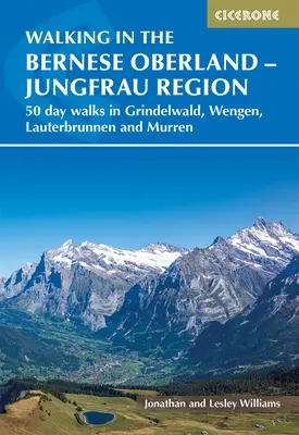 Marcher dans l'Oberland bernois - Grindelwald, Wengen, Lauterbrunnen et Murren : 50 jours de marche dans la région de la Jungfrau - Walking in the Bernese Oberland - Grindelwald, Wengen, Lauterbrunnen, and Murren: 50 Day Walks in the Jungfrau Region