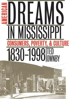 Rêves américains dans le Mississippi : Consommateurs, pauvreté et culture, 1830-1998 - American Dreams in Mississippi: Consumers, Poverty, and Culture, 1830-1998