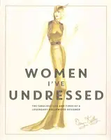 Women I've Undressed - The Fabulous Life and Times of a Legendary Hollywood Designer (Les femmes que j'ai déshabillées - La vie et l'époque fabuleuses d'un créateur légendaire d'Hollywood) - Women I've Undressed - The Fabulous Life and Times of a Legendary Hollywood Designer