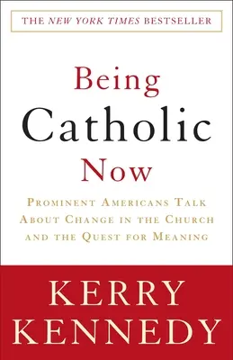 Être catholique aujourd'hui : D'éminents Américains parlent du changement dans l'Église et de la quête de sens - Being Catholic Now: Prominent Americans Talk about Change in the Church and the Quest for Meaning