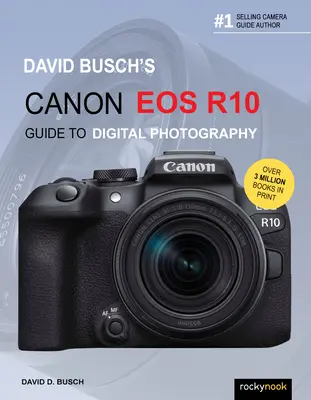 Guide de la photographie numérique avec le Canon EOS R10 de David Busch - David Busch's Canon EOS R10 Guide to Digital Photography