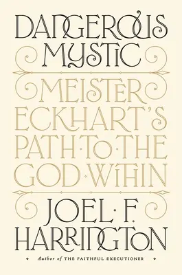 Mystique dangereux : Le chemin de Meister Eckhart vers le Dieu intérieur - Dangerous Mystic: Meister Eckhart's Path to the God Within