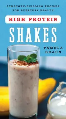 Shakes hyperprotéinés : Recettes de renforcement musculaire pour la santé au quotidien - High-Protein Shakes: Strength-Building Recipes for Everyday Health