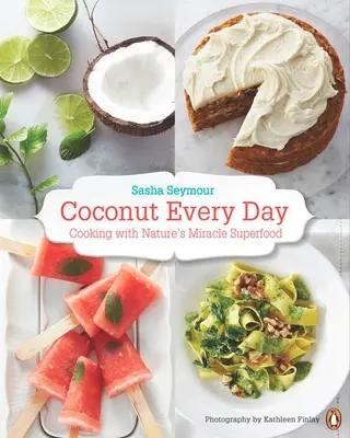 Coconut Every Day : Cooking with Nature's Miracle Superfood : Un livre de cuisine - Coconut Every Day: Cooking with Nature's Miracle Superfood: A Cookbook