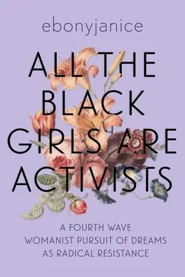 Toutes les filles noires sont des activistes : La poursuite des rêves par les féministes de la quatrième vague en tant que résistance radicale - All the Black Girls Are Activists: A Fourth Wave Womanist Pursuit of Dreams as Radical Resistance