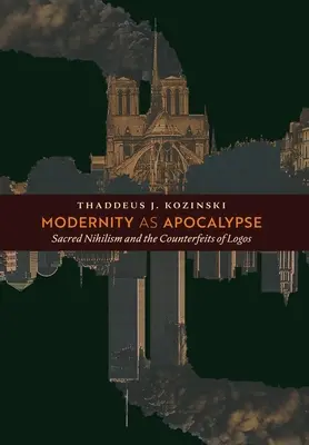 La modernité comme apocalypse : Nihilisme sacré et contrefaçons du Logos - Modernity as Apocalypse: Sacred Nihilism and the Counterfeits of Logos