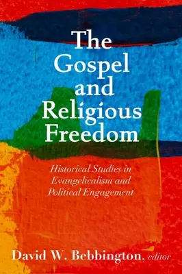 L'Évangile et la liberté religieuse : études historiques sur l'évangélisme et l'engagement politique - The Gospel and Religious Freedom: Historical Studies in Evangelicalism and Political Engagement