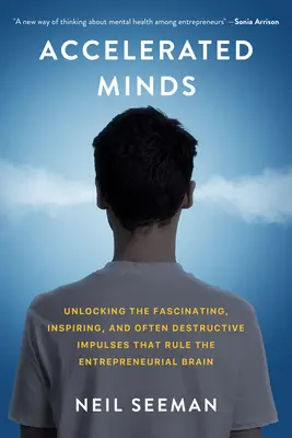 Accelerated Minds : Déverrouiller les impulsions fascinantes, inspirantes et souvent destructrices qui animent le cerveau entrepreneurial - Accelerated Minds: Unlocking the Fascinating, Inspiring, and Often Destructive Impulses That Drive the Entrepreneurial Brain