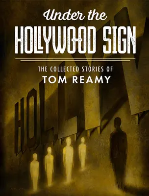 Sous le signe d'Hollywood : les histoires rassemblées de Tom Reamy - Under the Hollywood Sign: The Collected Stories of Tom Reamy