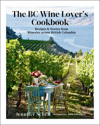 Le livre de cuisine de l'amateur de vin de la Colombie-Britannique : Recettes et histoires des vignobles de la Colombie-Britannique - The BC Wine Lover's Cookbook: Recipes & Stories from Wineries Across British Columbia