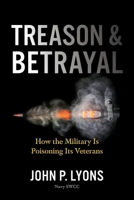 Trahison et trahison : comment l'armée empoisonne ses vétérans - Treason and Betrayal: How the Military Is Poisoning Its Veterans