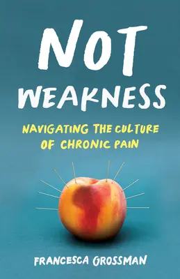 Pas une faiblesse : Naviguer dans la culture de la douleur chronique - Not Weakness: Navigating the Culture of Chronic Pain
