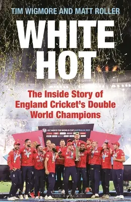 White Hot : L'histoire intérieure des doubles champions du monde de cricket anglais - White Hot: The Inside Story of England Cricket's Double World Champions